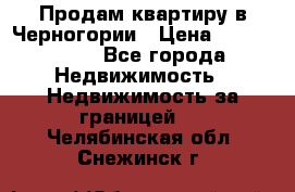 Продам квартиру в Черногории › Цена ­ 7 800 000 - Все города Недвижимость » Недвижимость за границей   . Челябинская обл.,Снежинск г.